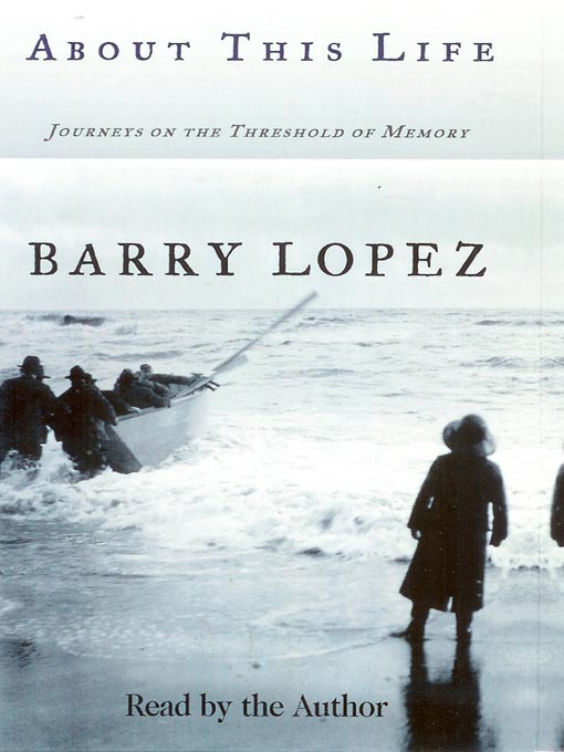Title details for About This Life by Barry Lopez - Available